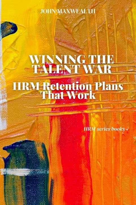 Winning the Talent War - HRM Retention Plans That Work(Kobo/電子書)