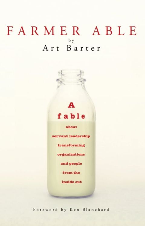 Farmer Able: A fable about servant leadership transforming organizations and people from the inside out(Kobo/電子書)