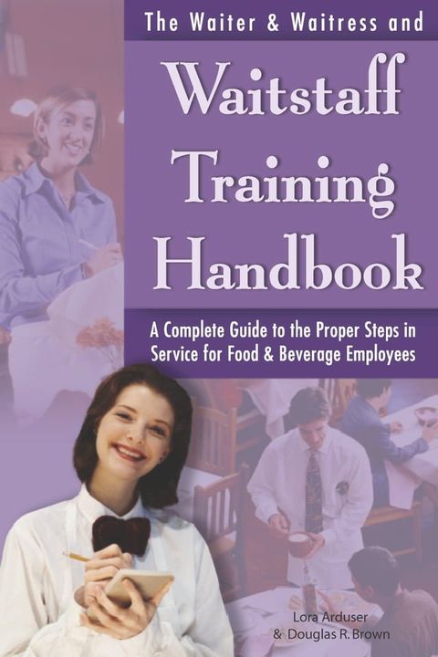 The Waiter & Waitress and Waitstaff Training Handbook: A Complete Guide to the Proper Steps in Service for Food & Beverage Employees(Kobo/電子書)