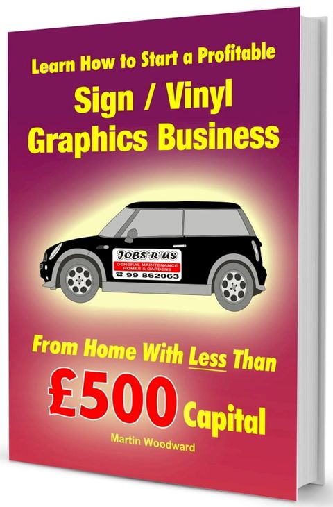 Learn How to Start a Profitable Sign / Vinyl Graphics Business from Home with less than £500 Capital(Kobo/電子書)