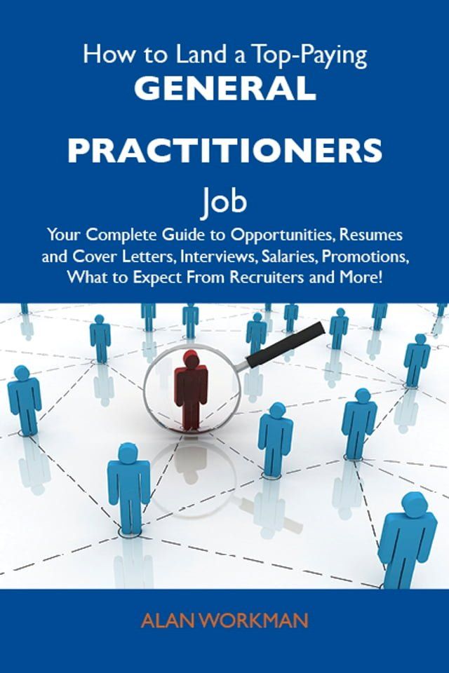  How to Land a Top-Paying General practitioners Job: Your Complete Guide to Opportunities, Resumes and Cover Letters, Interviews, Salaries, Promotions, What to Expect From Recruiters and More(Kobo/電子書)