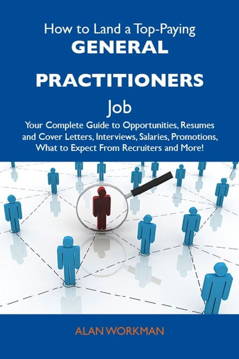 How to Land a Top-Paying General practitioners Job: Your Complete Guide to Opportunities, Resumes and Cover Letters, Interviews, Salaries, Promotions, What to Expect From Recruiters and More(Kobo/電子書)