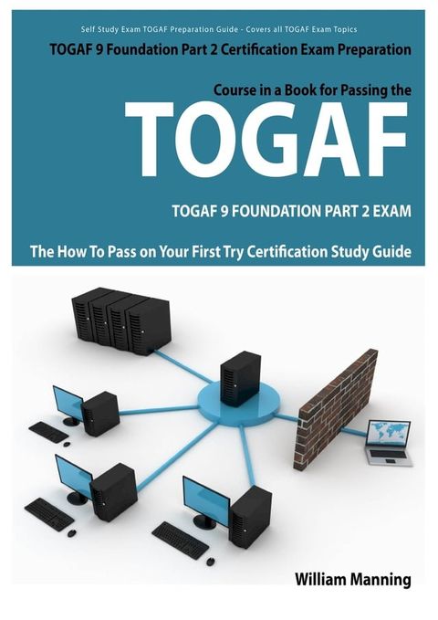 TOGAF 9 Foundation Part 2 Exam Preparation Course in a Book for Passing the TOGAF 9 Foundation Part 2 Certified Exam - The How To Pass on Your First Try Certification Study Guide(Kobo/電子書)