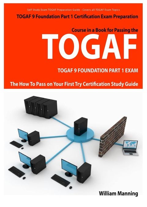 TOGAF 9 Foundation Part 1 Exam Preparation Course in a Book for Passing the TOGAF 9 Foundation Part 1 Certified Exam - The How To Pass on Your First Try Certification Study Guide(Kobo/電子書)