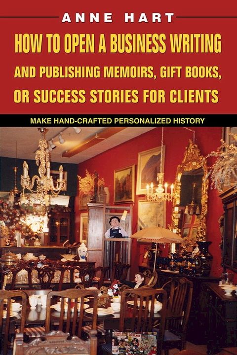 How to Open a Business Writing and Publishing Memoirs, Gift Books, or Success Stories for Clients(Kobo/電子書)