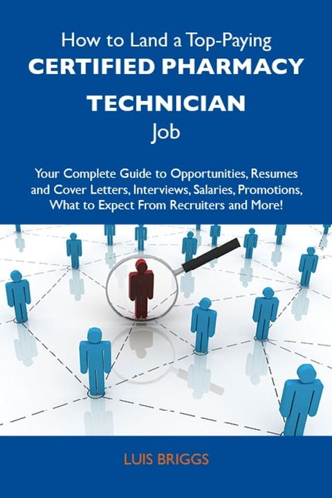 How to Land a Top-Paying Certified Pharmacy Technician Job: Your Complete Guide to Opportunities, Resumes and Cover Letters, Interviews, Salaries, Promotions, What to Expect From Recruiters and More(Kobo/電子書)