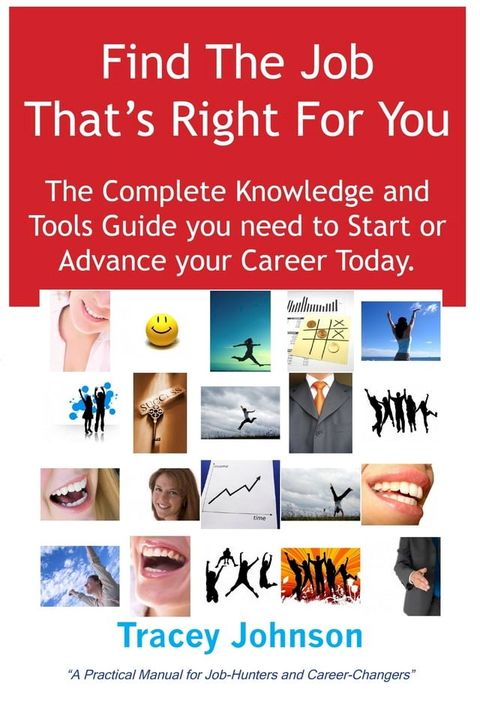 Find The Job That's Right For You: The Complete Knowledge and Tools Guide you need to Start or Advance your career Today. A Practical Manual for Job-Hunters and Career-Changers.(Kobo/電子書)