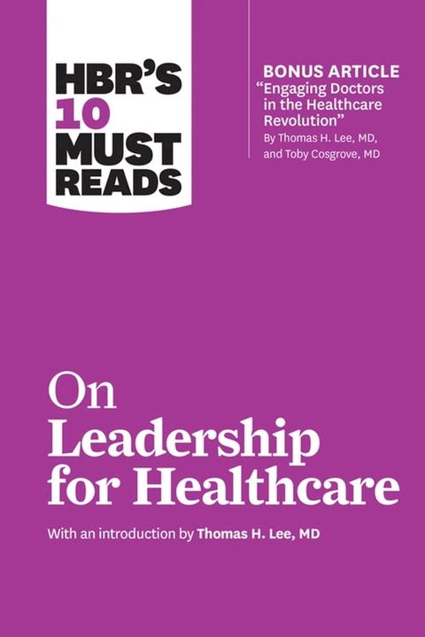 HBR's 10 Must Reads on Leadership for Healthcare (with bonus article by Thomas H. Lee, MD, and Toby Cosgrove, MD)(Kobo/電子書)