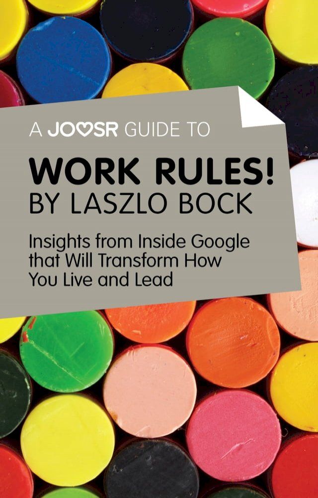  A Joosr Guide to… Work Rules! By Laszlo Bock: Insights from Inside Google That Will Transform How You Live and Lead(Kobo/電子書)