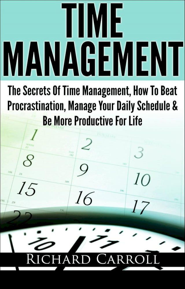  Time Management: The Secrets Of Time Management, How To Beat Procrastination, Manage Your Daily Schedule & Be More Productive For Life(Kobo/電子書)