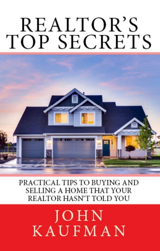  Realtor's Top Secrets: Practical Tips to Buying and Selling a Home That Your Realtor Hasn't Told You(Kobo/電子書)