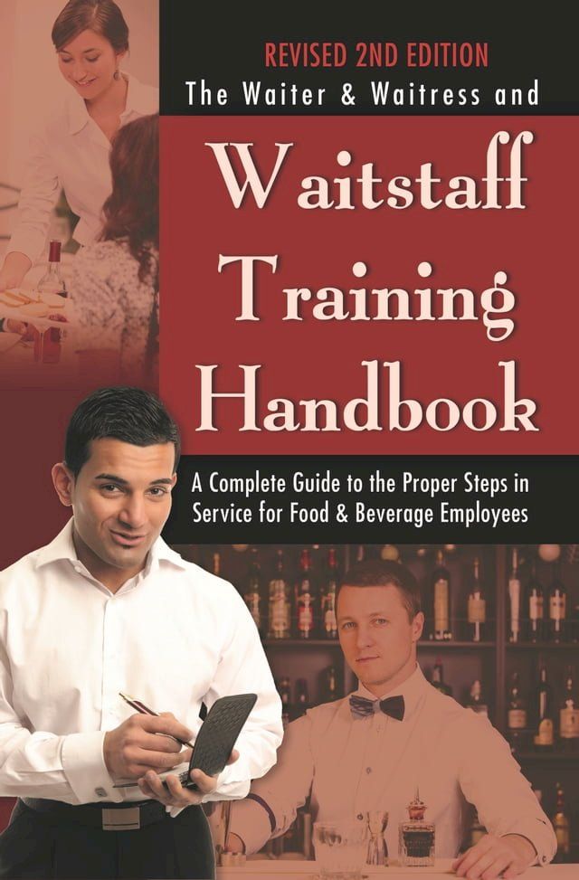  The Waiter & Waitress and Waitstaff Training Handbook: A Complete Guide to the Proper Steps in Service for Food & Beverage Employees Revised 2nd Edition(Kobo/電子書)