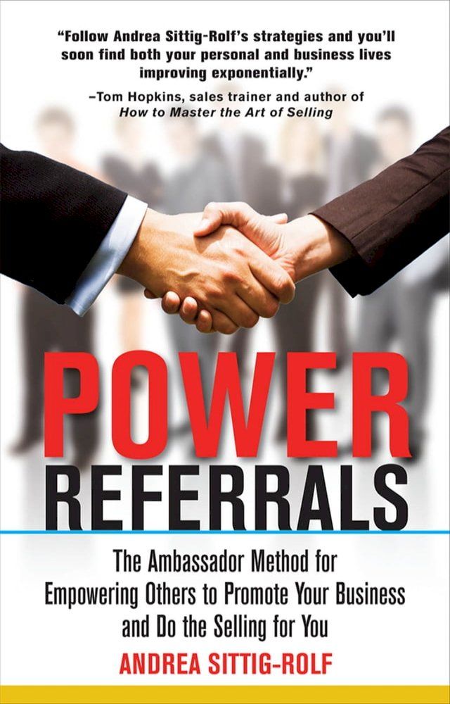  Power Referrals: The Ambassador Method for Empowering Others to Promote Your Business and Do the Selling for You(Kobo/電子書)