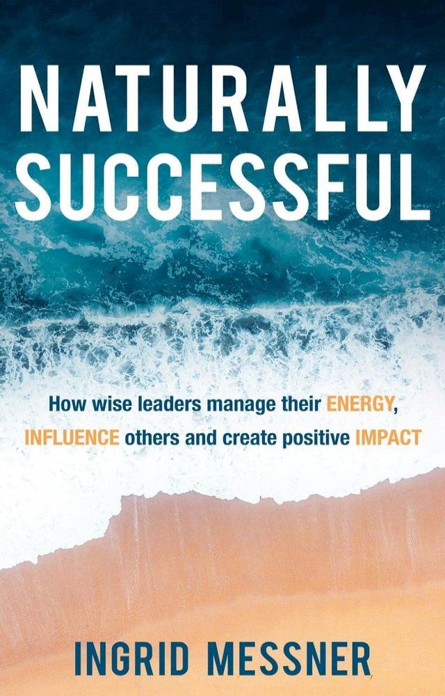  Naturally Successful: How Wise Leaders Manage Their Energy, Influence Others and Create Positive Impact(Kobo/電子書)