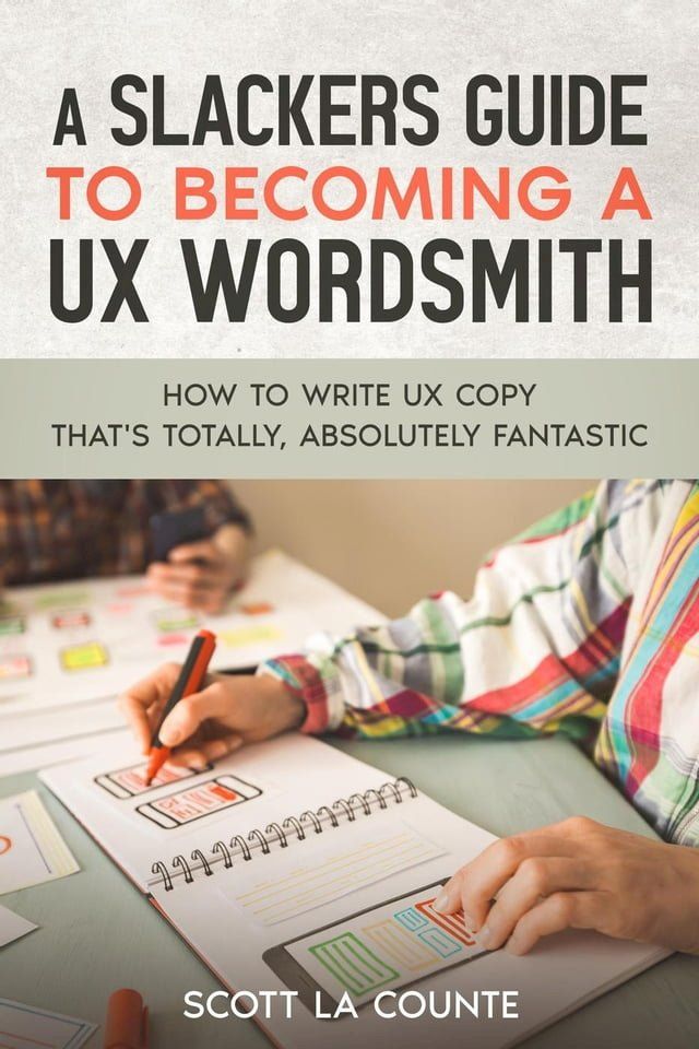  A Slackers Guide to Becoming a UX Wordsmith: How to Write UX Copy that's Totally, Absolutely Fantastic(Kobo/電子書)