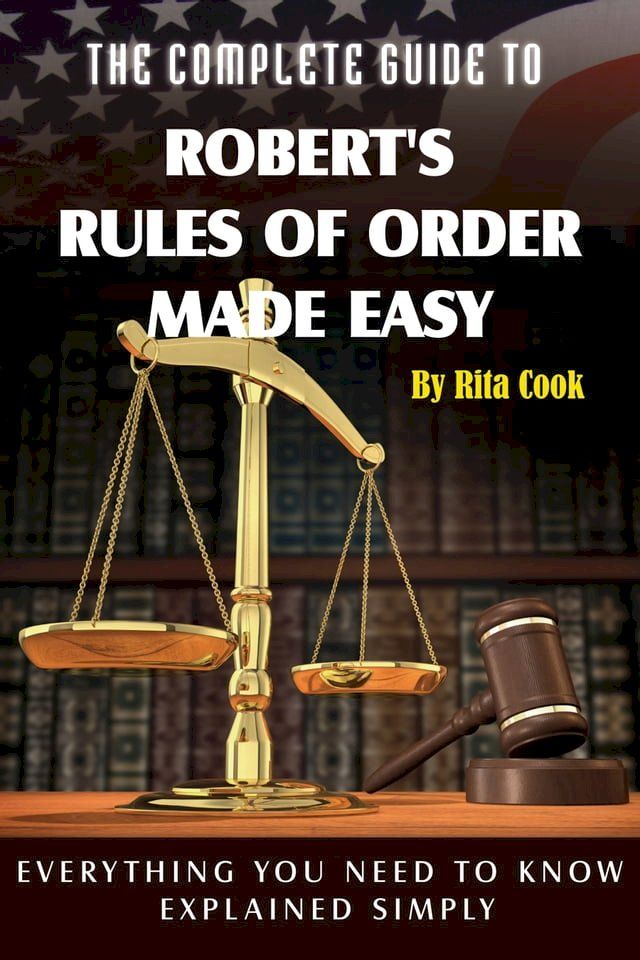  The Complete Guide to Robert's Rules of Order Made Easy: Everything You Need to Know Explained Simply(Kobo/電子書)