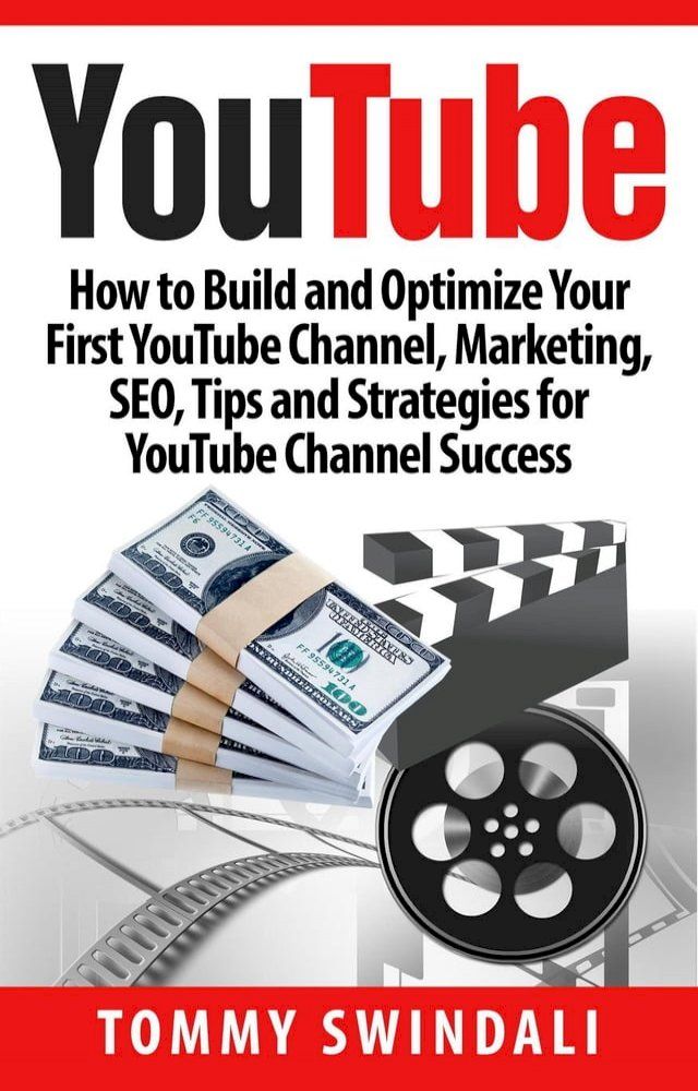  YouTube: How to Build and Optimize Your First YouTube Channel, Marketing, SEO, Tips and Strategies for YouTube Channel Success(Kobo/電子書)