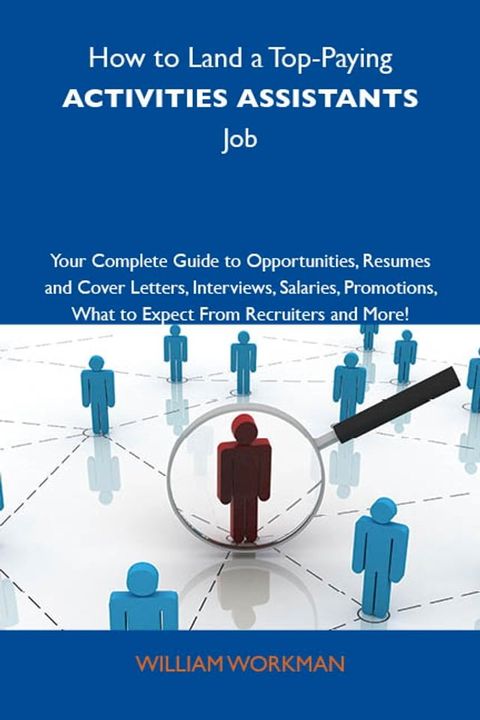 How to Land a Top-Paying Activities assistants Job: Your Complete Guide to Opportunities, Resumes and Cover Letters, Interviews, Salaries, Promotions, What to Expect From Recruiters and More(Kobo/電子書)