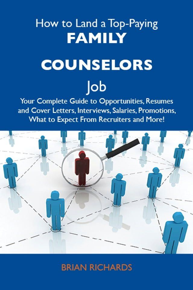  How to Land a Top-Paying Family counselors Job: Your Complete Guide to Opportunities, Resumes and Cover Letters, Interviews, Salaries, Promotions, What to Expect From Recruiters and More(Kobo/電子書)