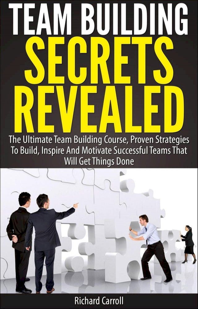  Team Building Secrets Revealed: The Ultimate Team Building Course, Proven Strategies To Build, Inspire And Motivate Successful Teams That Will Get Things Done(Kobo/電子書)