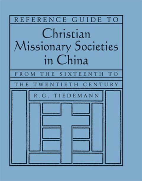 Reference Guide to Christian Missionary Societies in China: From the Sixteenth to the Twentieth Century(Kobo/電子書)