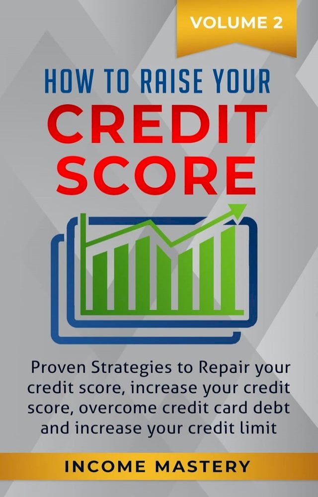  How to Raise your Credit Score: Proven Strategies to Repair Your Credit Score, Increase Your Credit Score, Overcome Credit Card Debt and Increase Your Credit Limit Volume 2(Kobo/電子書)