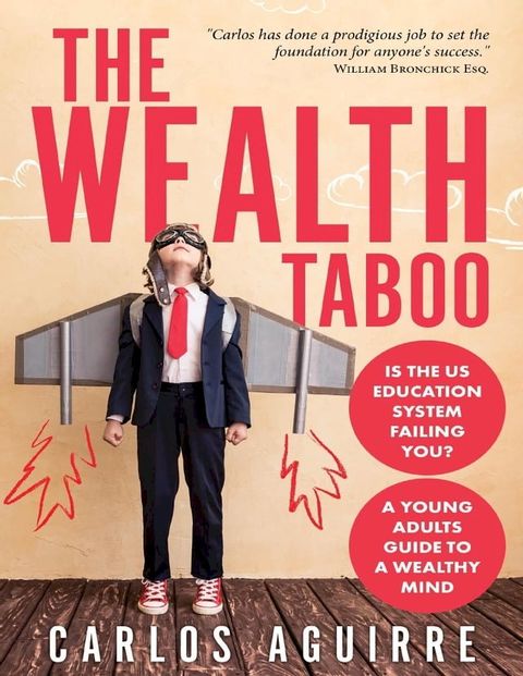 The Wealth Taboo Is the Education System Failing You? A Young Adults' Guide to a Wealthy Mind. “Carlos has done a prodigious job to set the foundation for anyone’s success.” William Bronchick Esq.(Kobo/電子書)