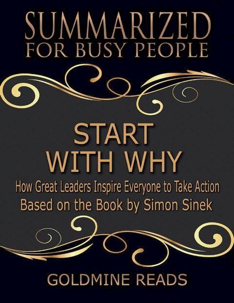 Start With Why - Summarized for Busy People: How Great Leaders Inspire Everyone to Take Action: Based on the Book by Simon Sinek(Kobo/電子書)