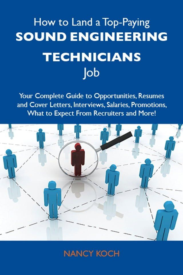  How to Land a Top-Paying Sound engineering technicians Job: Your Complete Guide to Opportunities, Resumes and Cover Letters, Interviews, Salaries, Promotions, What to Expect From Recruiters and More(Kobo/電子書)