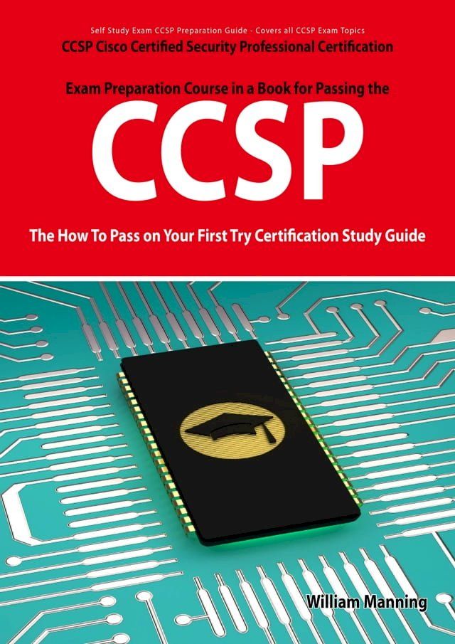  CCSP Cisco Certified Security Professional Certification Exam Preparation Course in a Book for Passing the CCSP Exam - The How To Pass on Your First Try Certification Study Guide(Kobo/電子書)