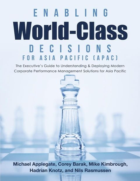 Enabling World-Class Decisions for Asia Pacific (APAC): The Executive’s Guide to Understanding & Deploying Modern Corporate Performance Management Solutions for Asia Pacific(Kobo/電子書)