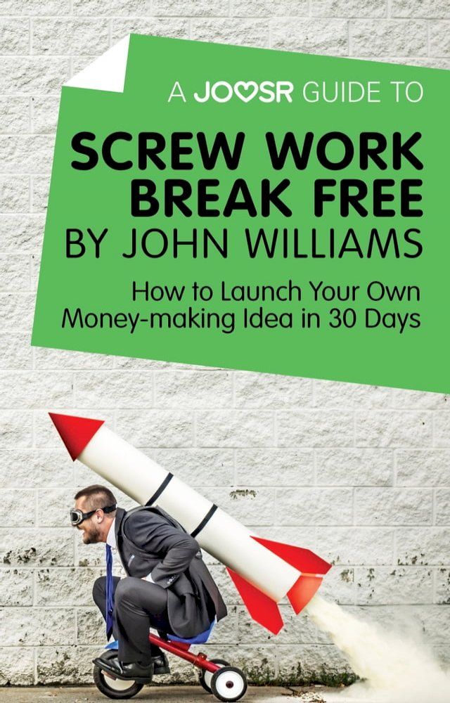  A Joosr Guide to... Screw Work Break Free by John Williams: How to Launch Your Own Money-Making Idea in 30 Days(Kobo/電子書)