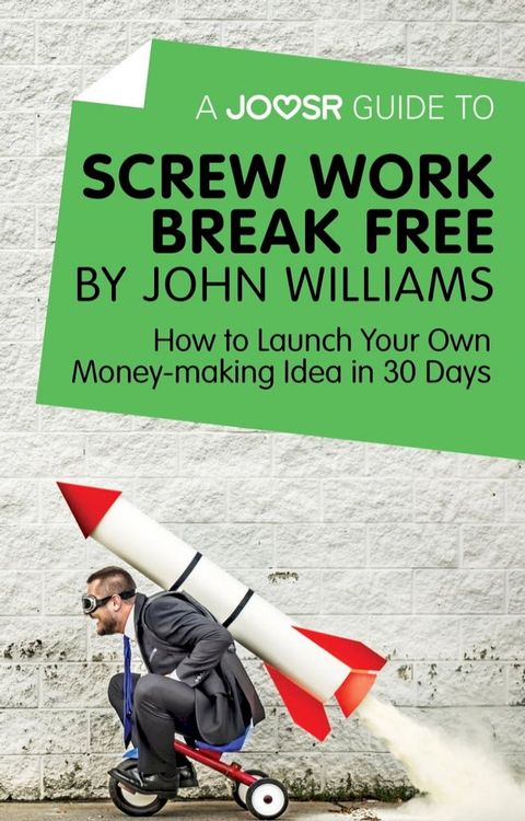 A Joosr Guide to... Screw Work Break Free by John Williams: How to Launch Your Own Money-Making Idea in 30 Days(Kobo/電子書)