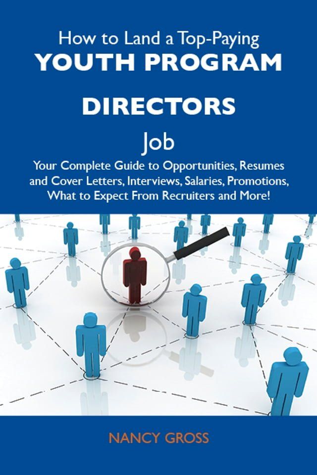  How to Land a Top-Paying Youth program directors Job: Your Complete Guide to Opportunities, Resumes and Cover Letters, Interviews, Salaries, Promotions, What to Expect From Recruiters and More(Kobo/電子書)