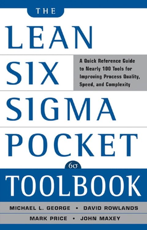 The Lean Six Sigma Pocket Toolbook: A Quick Reference Guide to 70 Tools for Improving Quality and Speed : A Quick Reference Guide to 70 Tools for Improving Quality and Speed(Kobo/電子書)