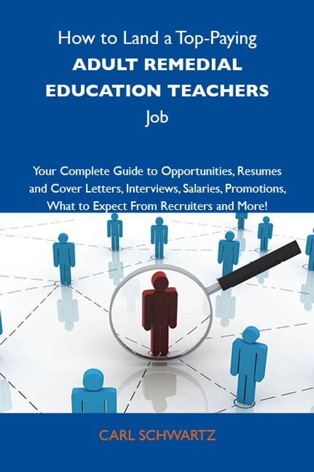  How to Land a Top-Paying Adult remedial education teachers Job: Your Complete Guide to Opportunities, Resumes and Cover Letters, Interviews, Salaries, Promotions, What to Expect From Recruiters and More(Kobo/電子書)