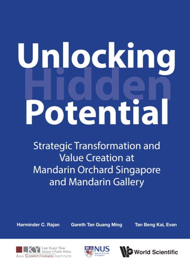  Unlocking Hidden Potential: Strategic Transformation And Value Creation At Mandarin Orchard Singapore And Mandarin Gallery(Kobo/電子書)