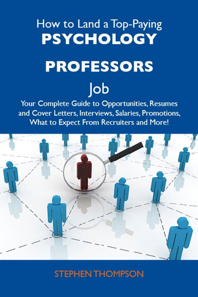  How to Land a Top-Paying Psychology professors Job: Your Complete Guide to Opportunities, Resumes and Cover Letters, Interviews, Salaries, Promotions, What to Expect From Recruiters and More(Kobo/電子書)