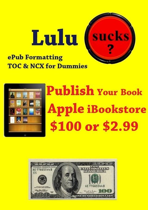 Lulu Sucks! epub Formating, TOC, & NCX for Dummies. Publish your book in the Apple iBookstore for only $100 or $2.99(Kobo/電子書)