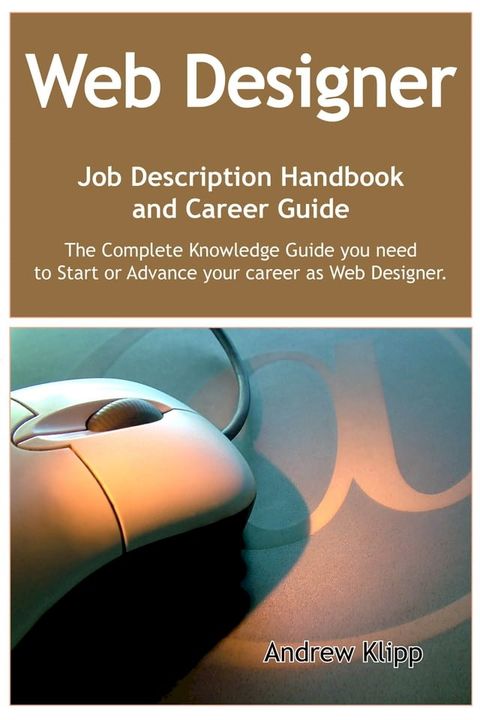 The Web Designer Job Description Handbook and Career Guide: The Complete Knowledge Guide you need to Start or Advance your career as Web Designer. Practical Manual for Job-Hunters and Career-Changers.(Kobo/電子書)