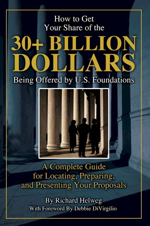 How to Get Your Share of the $30-Plus Billion Being Offered by the U.S. Foundations: A Complete Guide for Locating, Preparing, and Presenting Your Proposal(Kobo/電子書)