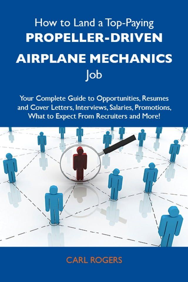  How to Land a Top-Paying Propeller-driven airplane mechanics Job: Your Complete Guide to Opportunities, Resumes and Cover Letters, Interviews, Salaries, Promotions, What to Expect From Recruiters and More(Kobo/電子書)