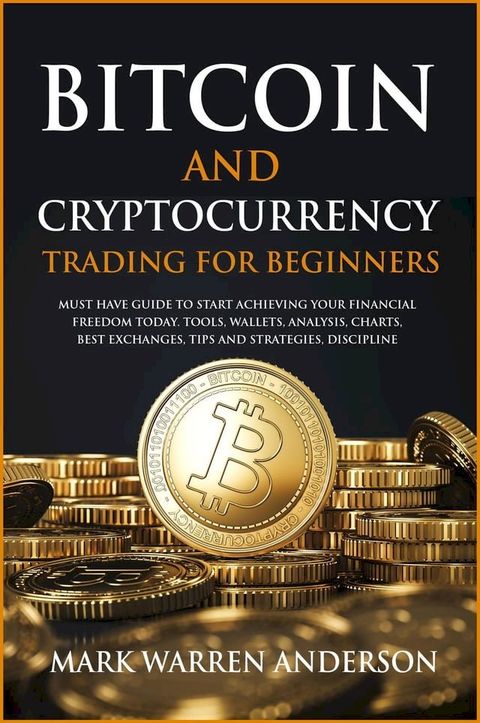 Bitcoin and Cryptocurrency Trading for Beginners I Must Have Guide to Start Achieving Your Financial Freedom Today I Tools, Wallets, Analysis, Charts, Best Exchanges, Tips and Strategies, Discipline(Kobo/電子書)