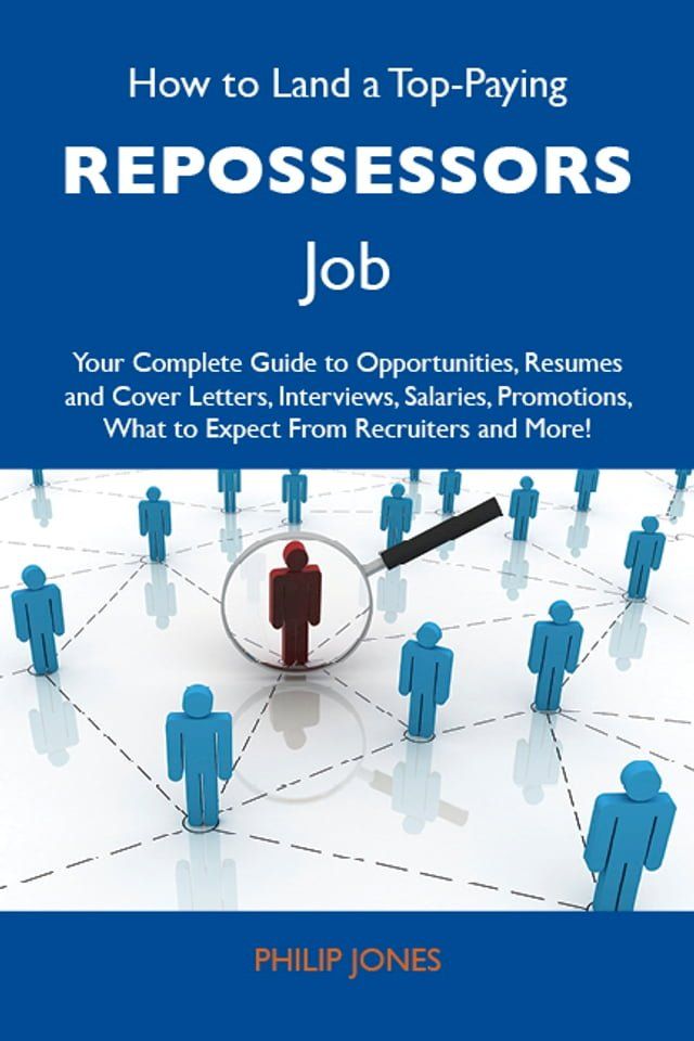  How to Land a Top-Paying Repossessors Job: Your Complete Guide to Opportunities, Resumes and Cover Letters, Interviews, Salaries, Promotions, What to Expect From Recruiters and More(Kobo/電子書)