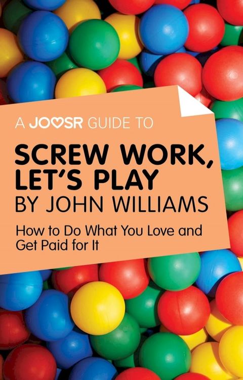 A Joosr Guide to... Screw Work, Let’s Play by John Williams: How to Do What You Love and Get Paid for It(Kobo/電子書)