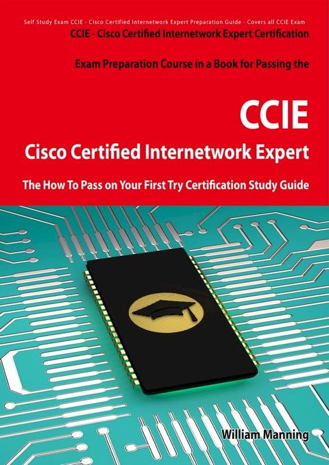 Cisco Certified Internetwork Expert - CCIE Certification Exam Preparation Course in a Book for Passing the Cisco Certified Internetwork Expert - CCIE Exam - The How To Pass on Your First Try Certification Study Guide(Kobo/電子書)