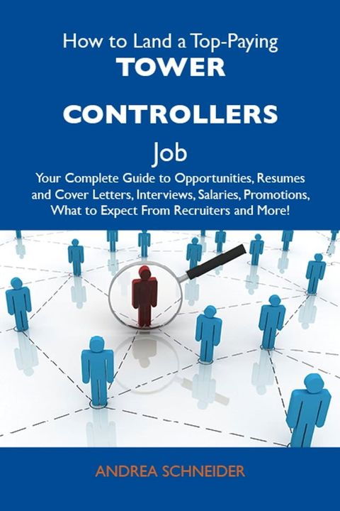 How to Land a Top-Paying Tower controllers Job: Your Complete Guide to Opportunities, Resumes and Cover Letters, Interviews, Salaries, Promotions, What to Expect From Recruiters and More(Kobo/電子書)