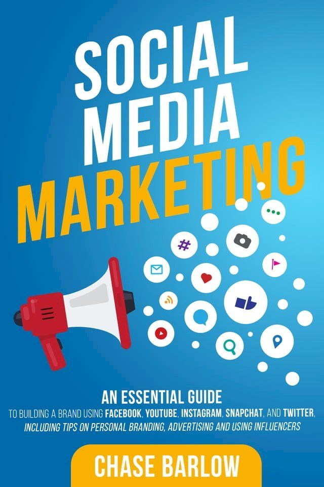  Social Media Marketing: An Essential Guide to Building a Brand Using Facebook, YouTube, Instagram, Snapchat, and Twitter, Including Tips on Personal Branding, Advertising and Using Influencers(Kobo/電子書)