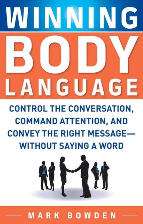 Winning Body Language : Control the Conversation, Command Attention, and Convey the Right Message without Saying a Word: Control the Conversation, Command Attention, and Convey the Right Message without Saying a Word(Kobo/電子書)