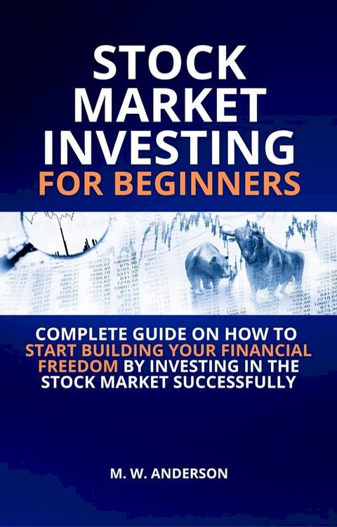 Stock Market Investing for Beginners I Complete Guide on How to Start Building Your Financial Freedom by Investing in the Stock Market Successfully(Kobo/電子書)